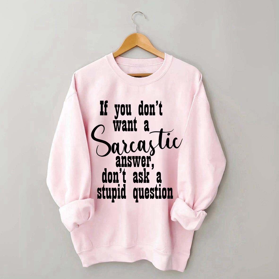 If You Don't Want A Sarcastic Answer Don't Ask A Stupid Question Funny Sweatshirt