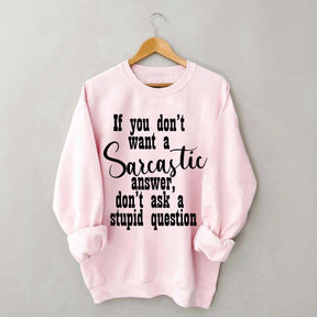 If You Don't Want A Sarcastic Answer Don't Ask A Stupid Question Funny Sweatshirt