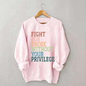Social Justice Fight For Those Without Your Privilege Sweatshirt