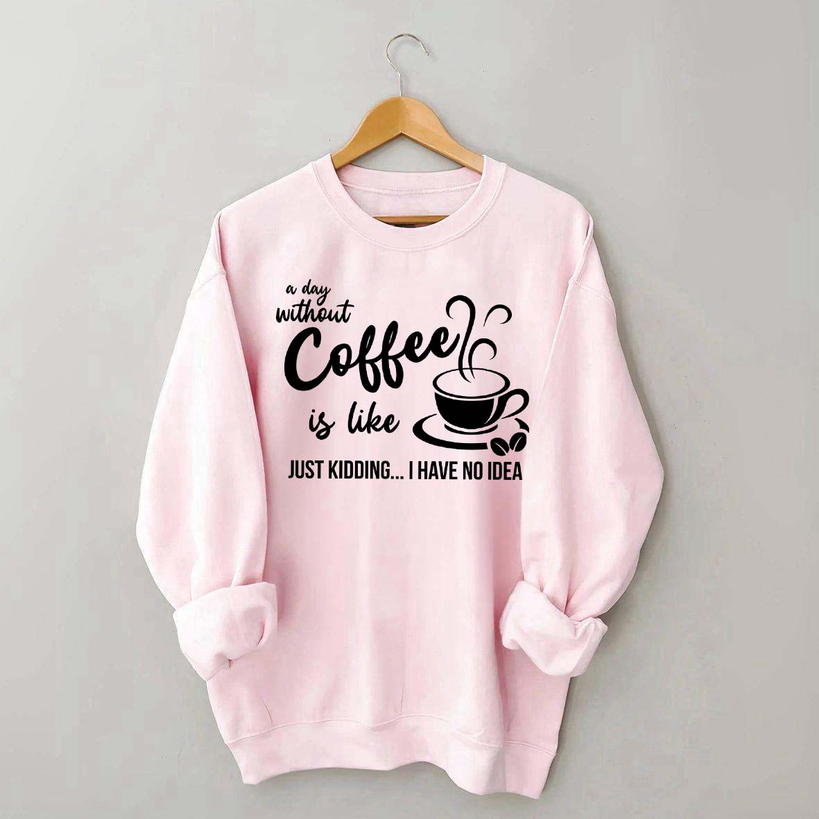 A Day Without Coffee Is Like Funny Coffee Lover Sweatshirt