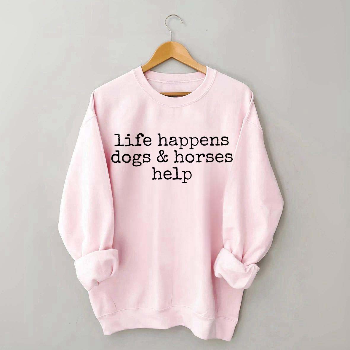 Life Happens Dogs & Horses Help Sweatshirt