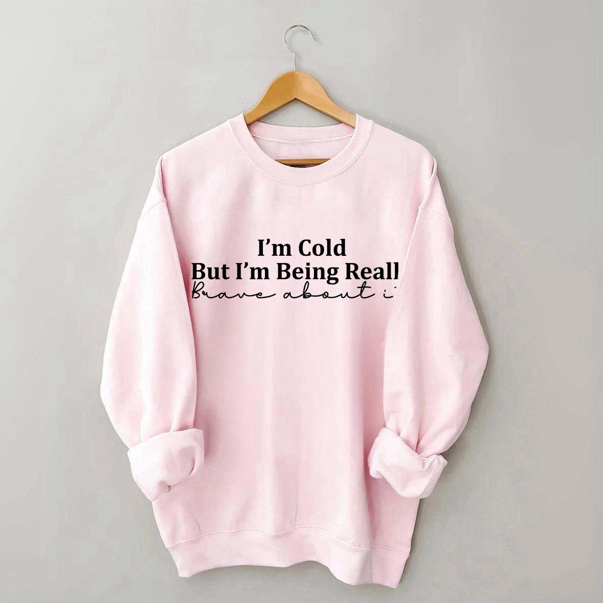 Funny I'm Cold But I'm Being Really Brave About It Sweatshirt