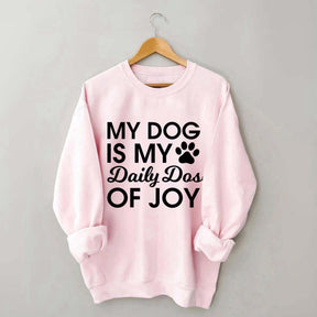 My Dog Is My Daily Dose of Joy Sweatshirt