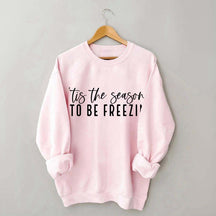 'Tis The Season To Be Freezin' Sweatshirt