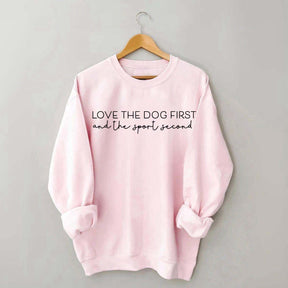 Love the Dog First And the Sport Second Sweatshirt