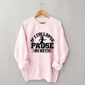 If I Collapse Pause My Watch Marathon Sweatshirt