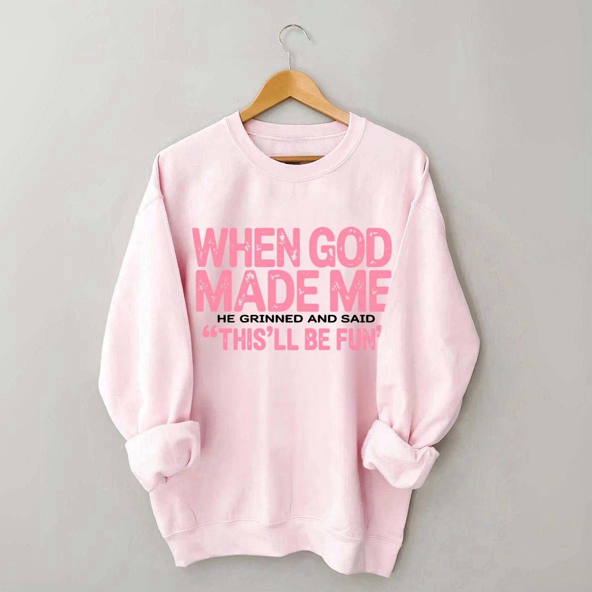 When God Made Me He Grinned and Said This'll Be Fun Sweatshirt