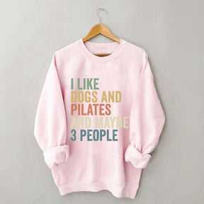 I Like Dogs And Pilates And Maybe 3 People Sweatshirt