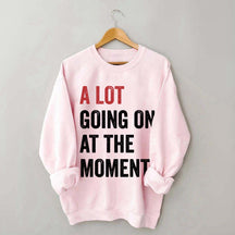 A Lot Going On At The Moment Sweatshirt