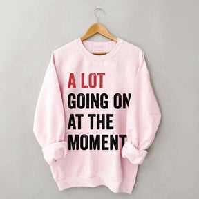 A Lot Going On At The Moment Sweatshirt