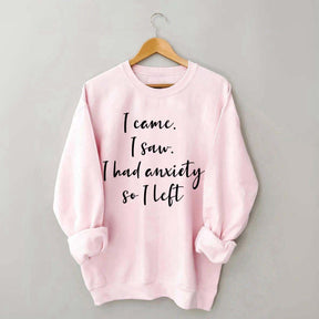 I Came I Saw I Had Anxiety So I Left Funny Sweatshirt