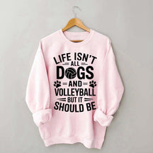 Dogs and Volleyball Life Quote Sweatshirt