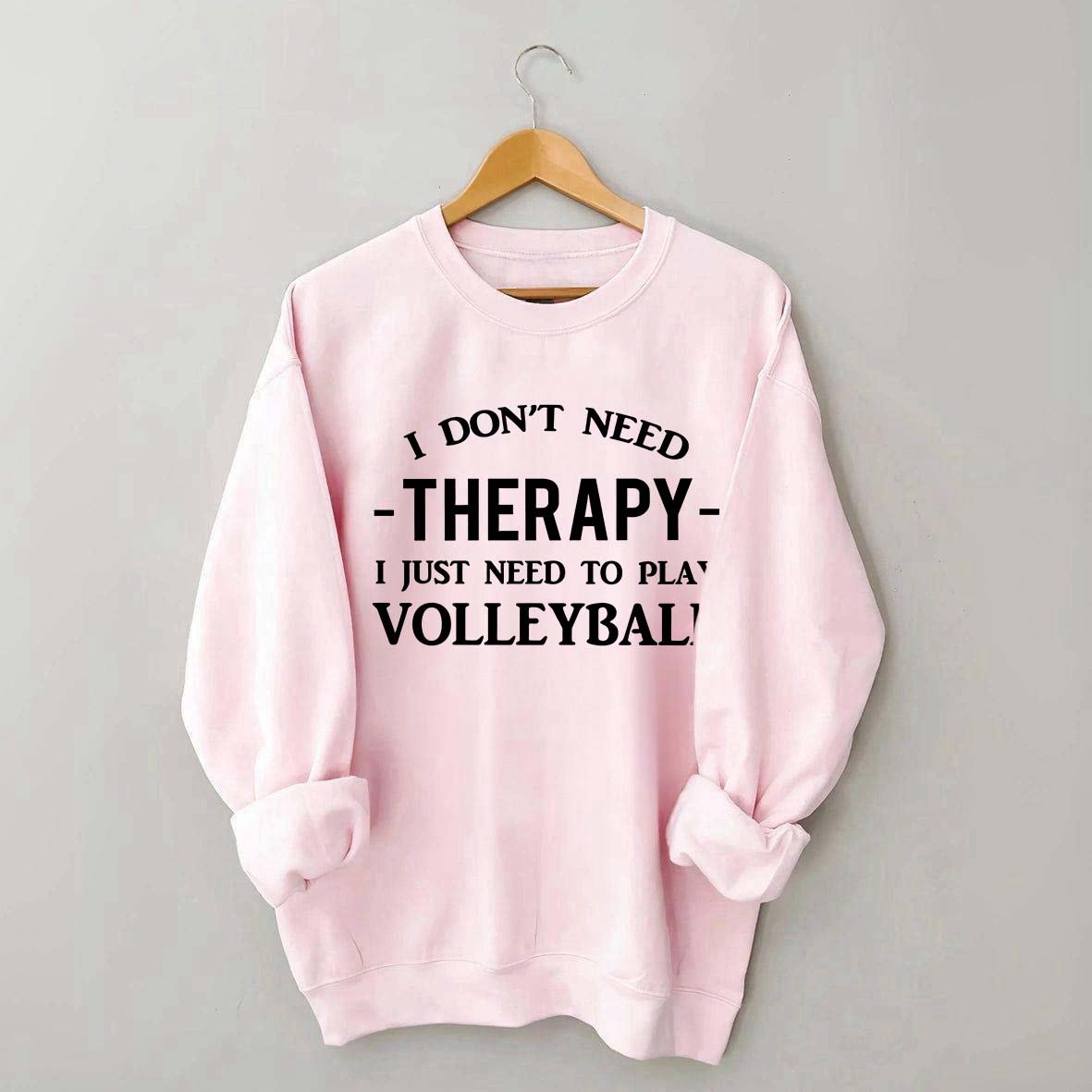 I Don't Need Therapy I Just Need To Play Volleyball Sweatshirt