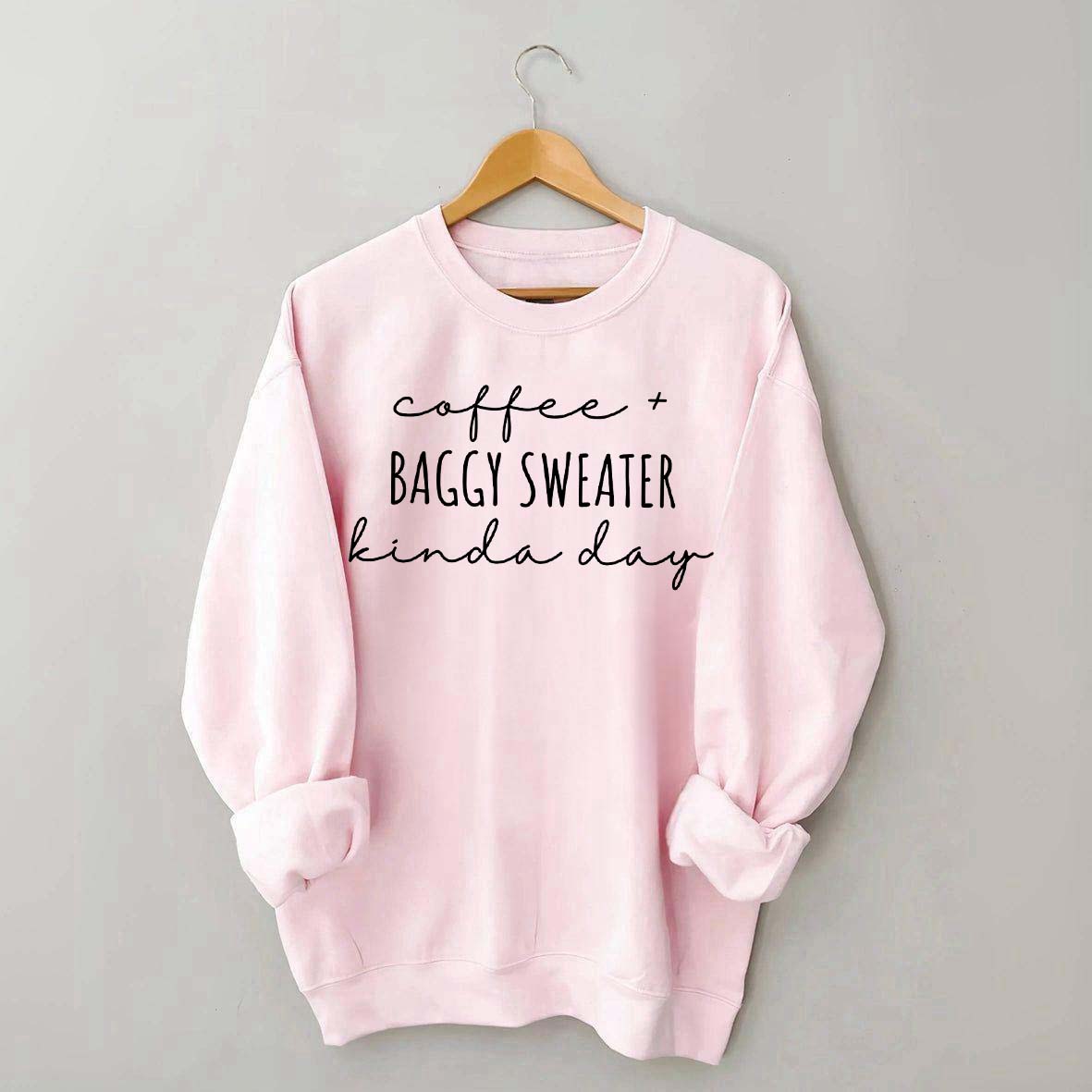 Coffee And Baggy Sweater Kinda Day Sweatshirt