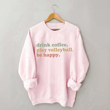 Drink Coffee Play Volleyball Be Happy Sweatshirt