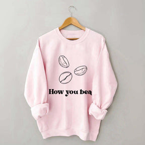 Coffee How You Bean Sweatshirt