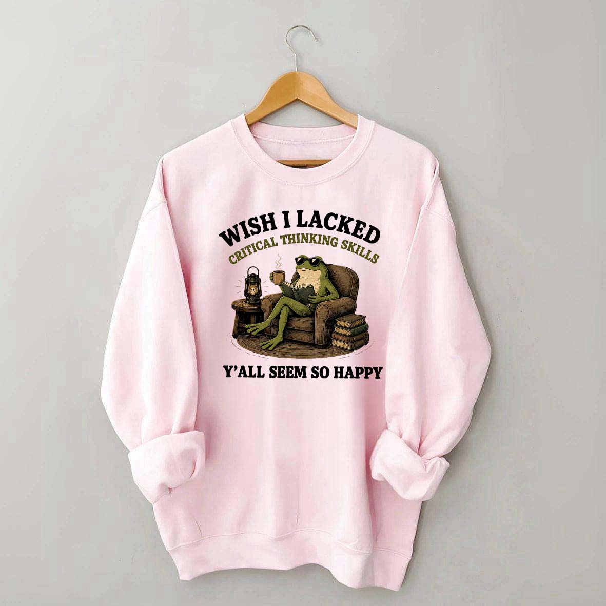 Wish I Lacked Critical Thinking Skills Sweatshirt