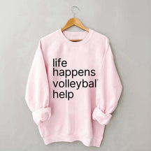Life Happens Volleyball Help Sweatshirt