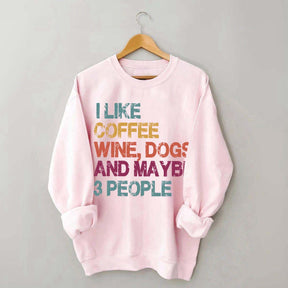 I Like Coffee Wine Dogs And Maybe 3 People Sweatshirt