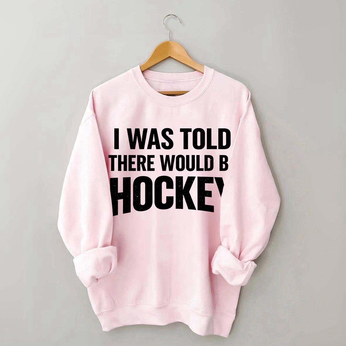 I Was Told There Would Be Hockey Sweatshirt