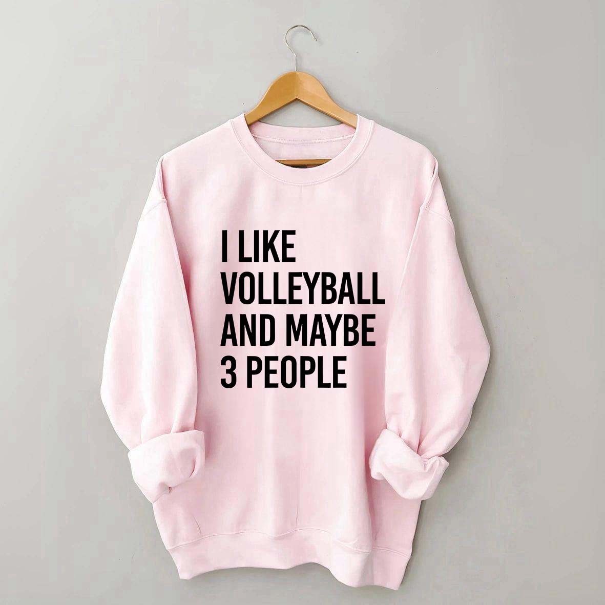 I Like Volleyball And Maybe 3 People Sweatshirt