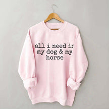All I Need Is My Dog And My Horse Sweatshirt
