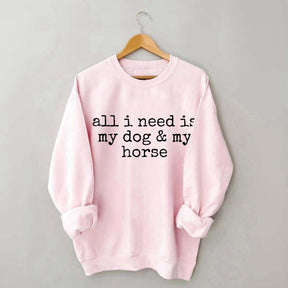 All I Need Is My Dog And My Horse Sweatshirt