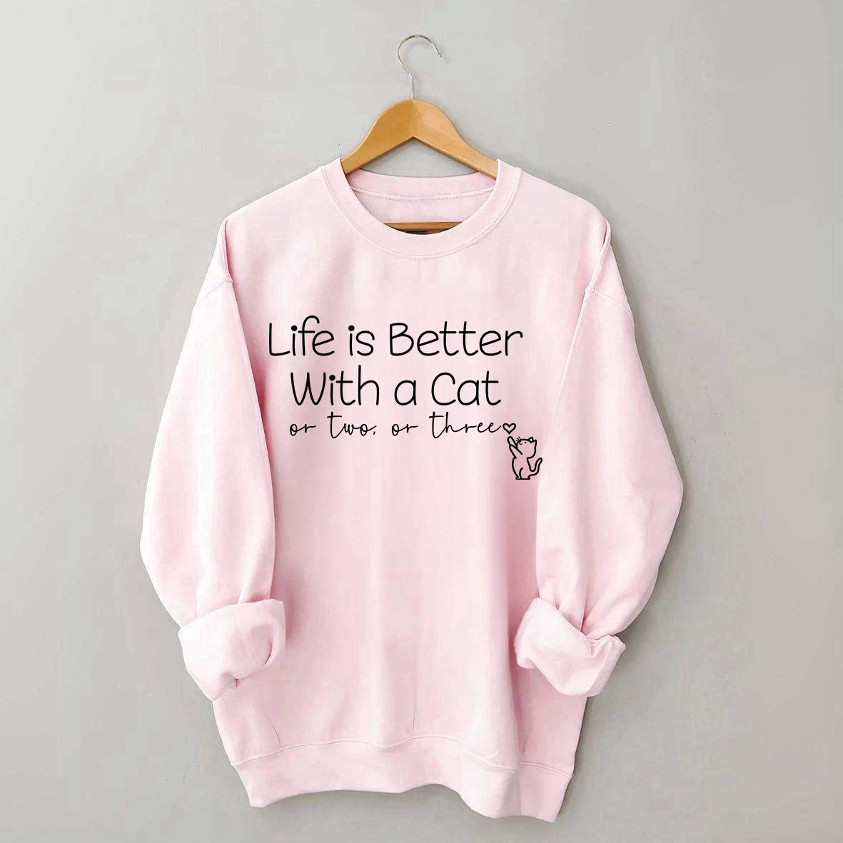 Life is Better with a Cat Sweatshirt
