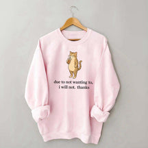 Due To Not Wanting To I Will Not Thanks Sweatshirt