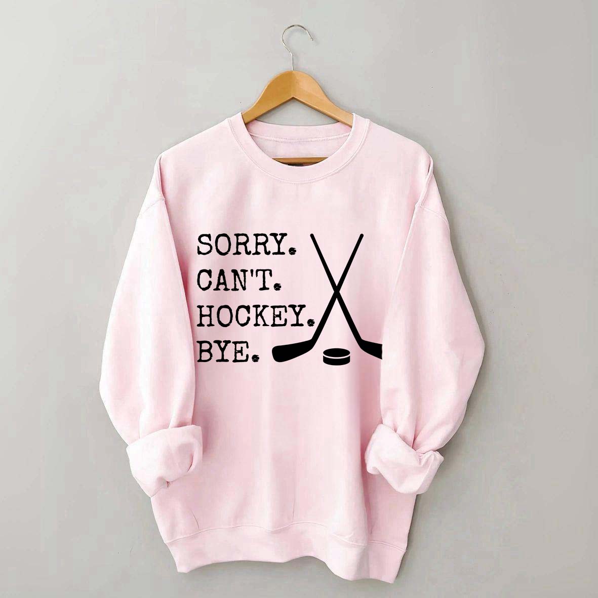 Sorry Can't Hockey Bye Fan Sweatshirt