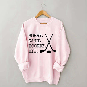 Sorry Can't Hockey Bye Fan Sweatshirt