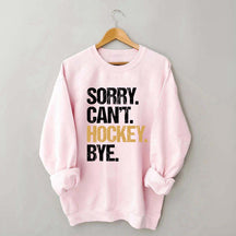 Sorry Can't Hockey Bye Life Sweatshirt
