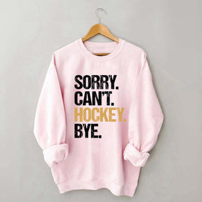 Sorry Can't Hockey Bye Life Sweatshirt