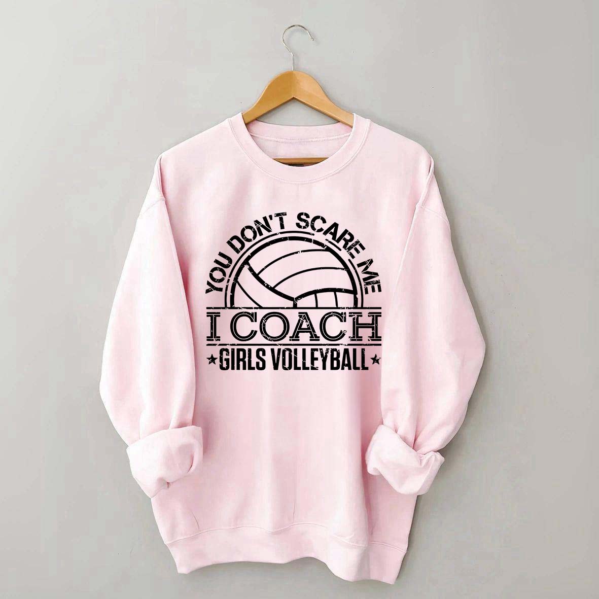 You Don't Scare Me Coach Girls Volleyball Sweatshirt