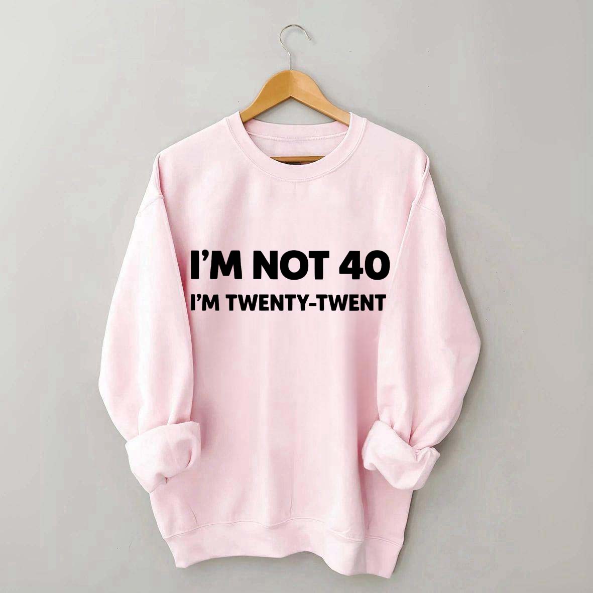 I'm Not 40 I'm Twenty Twenty Sweatshirt