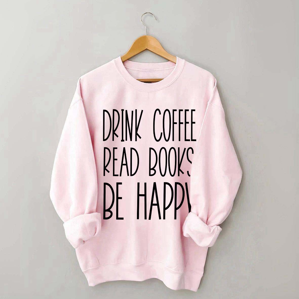 Cute Drink Coffee Read Books Be Happy Sweatshirt