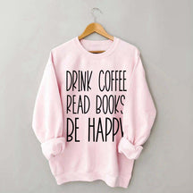 Cute Drink Coffee Read Books Be Happy Sweatshirt