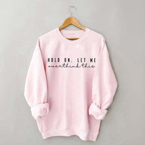 Hold On Let Me Overthink This Mental Health Sweatshirt