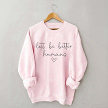 Let's Be Better Humans Motivational Sweatshirt