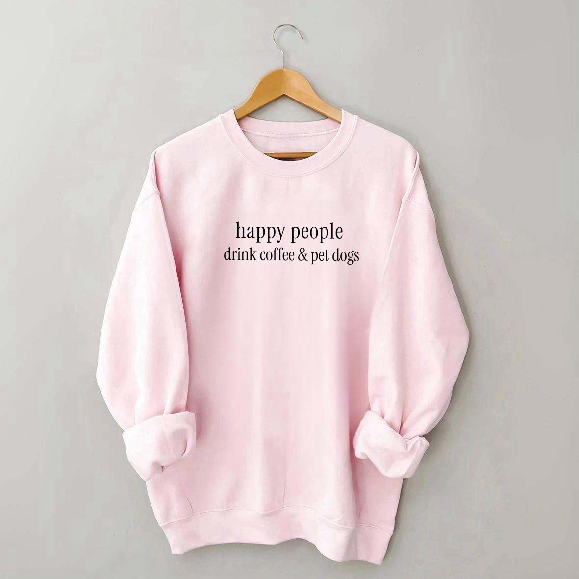 Happy People Drink Coffee & Pet Dogs Sweatshirt