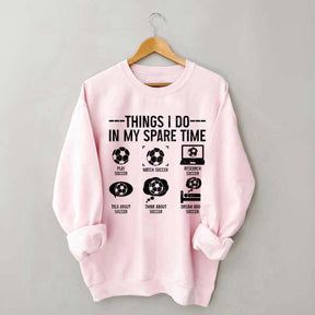 Things I Do In My Spare Time Soccer Player Sweatshirt