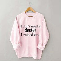 I Raised a Doctor Sweatshirt