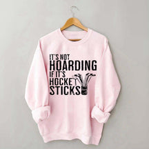 It's Not Hoarding If It's Hockey Sticks Sweatshirt