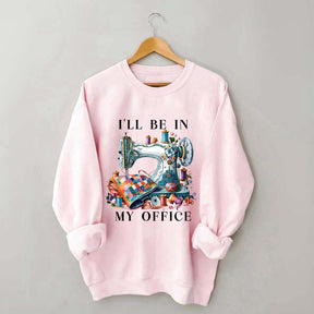 I'll Be In My Office Sewing Machine Sweatshirt