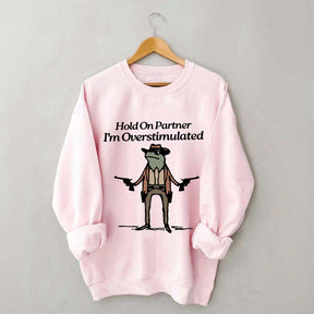 Cowboy Frog Hold On Partner Im Overstimulated Sweatshirt