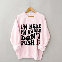 I'm Here I'm Awake Don't Push It Words Sweatshirt
