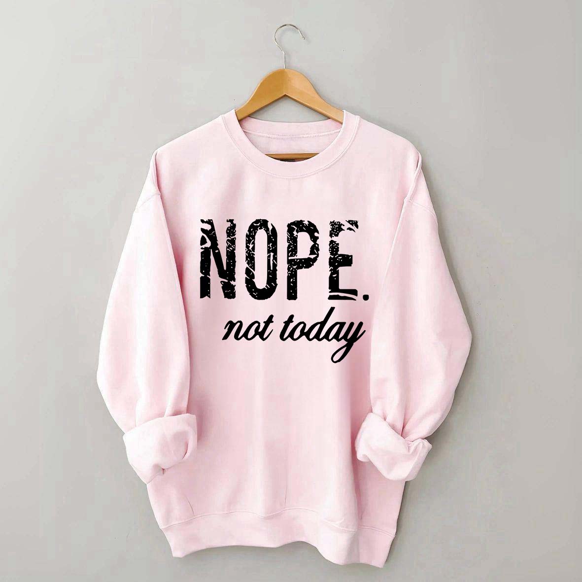 Nope Not Today Sweatshirt