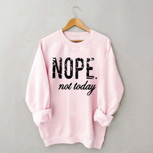 Nope Not Today Sweatshirt