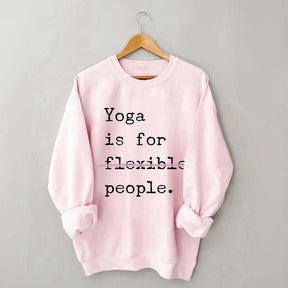 Yoga Is For Flexible People Sweatshirt