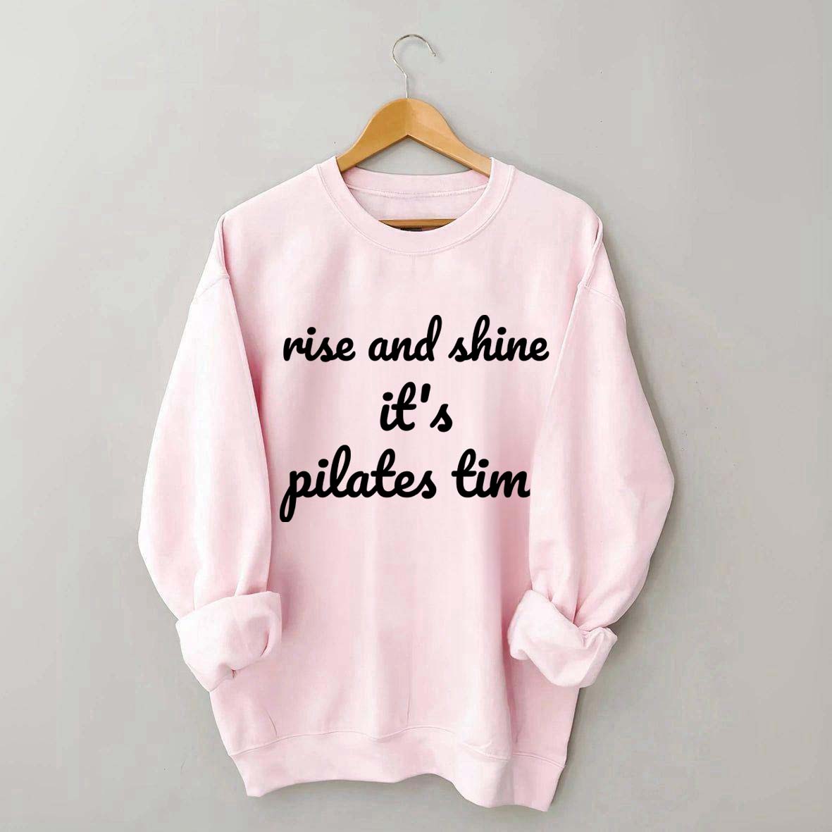 Rise And Shine It's Pilates Time Quote Sweatshirt